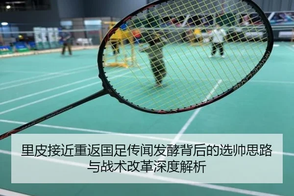 里皮接近重返国足传闻发酵背后的选帅思路与战术改革深度解析
