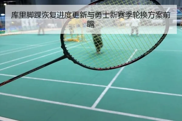 库里脚踝恢复进度更新与勇士新赛季轮换方案前瞻